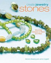 book cover of Create Jewelry: Stones: Stunning Designs to Make and Wear (Create Jewelry series) by Jaime Hogsett|Marlene Blessing