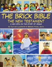 book cover of The Brick Bible: The New Testament: A New Spin on the Story of Jesus by Brendan Powell Smith