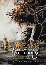 book cover of Dreams from the Witch House: Female Voices of Lovecraftian Horror by Caitlin R. Kiernan|Gemma Files|Lois H. Gresh|Molly Tanzer|Nancy Kilpatrick|Sarah Monette|Storm Constantine|אליזבת בר|ג'ויס קרול אוטס
