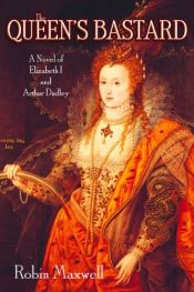 book cover of The Queen's Bastard: A Novel of Elizabeth I and Arthur Dudley by Robin Maxwell