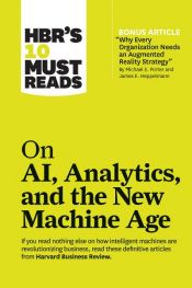 book cover of HBR's 10 Must Reads on AI, Analytics, and the New Machine Age (with bonus article "Why Every Company Needs an Augmented Reality Strategy" by Michael E. Porter and James E. Heppelmann) by Harvard Business Review|H. James Wilson|Michael E. Porter|Paul Daugherty|Thomas H. Davenport