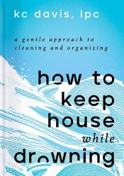 book cover of How to Keep House While Drowning by KC Davis