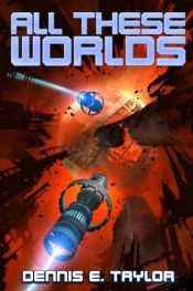 book cover of All These Worlds (Bobiverse) (Volume 3) by Dennis E. Taylor