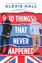 book cover of 10 Things That Never Happened by Alexis Hall