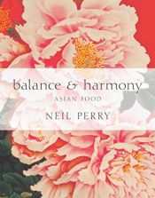 book cover of Balance and harmony : Asian food by Neil Perry