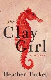 book cover of The Clay Girl by Tucker, Heather