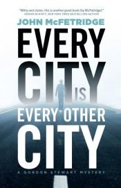 book cover of Every City Is Every Other City by John McFetridge