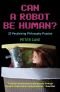 Can a robot be human? : 33 perplexing philosophy puzzles