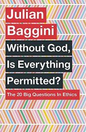 book cover of Without God, Is Everything Permitted?: The 20 Big Questions in Ethics by Julian Baggini