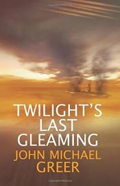 book cover of Twilight's Last Gleaming by John Michael Greer