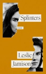 book cover of Splinters by Leslie Jamison