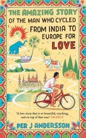 book cover of Amazing Story of the Man Who Cycled from India to Europe for Love by Per J. Andersson