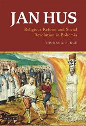 book cover of Jan Hus: Religious Reform and Social Revolution in Bohemia (International Library of Historical Studies) by Thomas A. Fudge