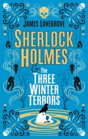 book cover of Sherlock Holmes - Sherlock Holmes & The Three Winter Terrors by James Lovegrove