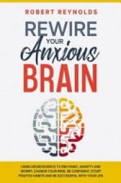 book cover of Rewire Your Anxious Brain by Robert L Reynolds