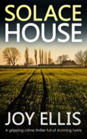 book cover of SOLACE HOUSE a Gripping Crime Thriller Full of Stunning Twists by Joy Ellis