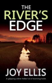 book cover of THE RIVER'S EDGE a Gripping Crime Thriller Full of Twists by Joy Ellis