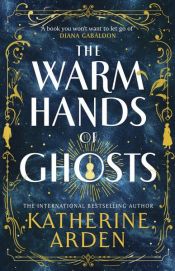 book cover of The Warm Hands of Ghosts by Katherine Arden