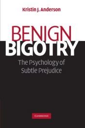 book cover of Benign Bigotry: The Psychology of Subtle Prejudice by Kristin J. Anderson