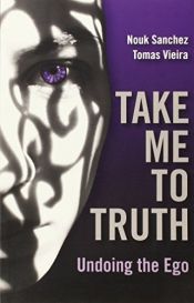 book cover of Take Me To Truth: Undoing the Ego by Nouk Sanchez|Tomas Vieira