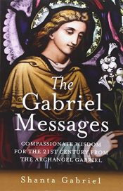 book cover of The Gabriel Messages: Practical Support for Daily Life from the Archangel Gabriel by Shanta Gabriel