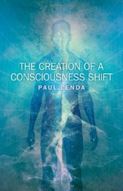 book cover of The Creation of a Consciousness Shift by Paul Lenda