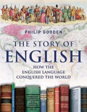 book cover of The Story of English: How the English Language Conquered the World by Philip Gooden