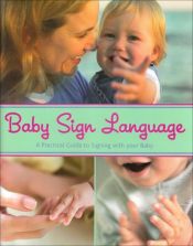 book cover of Baby Sign Language: A Practical Guide to Signing with your Baby by Alison Mackonochie