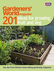 book cover of Gardeners' World: 201 Ideas for Growing Fruit and Veg by Gardeners' World magazine