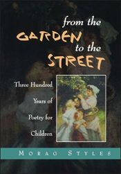 book cover of From the Garden to the Street: An Introduction to 300 Years of Poetry for Children (Cassell Education) by morag styles