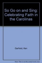 book cover of So Go on and Sing: Celebrating Faith in the Carolinas by Ken Garfield