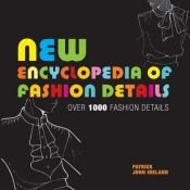 book cover of New Encyclopedia of Fashion Details by Patrick John Ireland