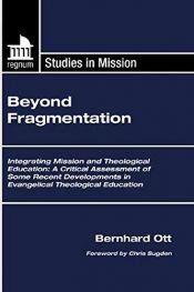 book cover of Beyond Fragmentation: Integrating Mission and Theological Education (Regnum Studies in Mission) by Bernhard Ott