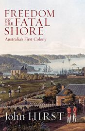 book cover of Freedom on the Fatal Shore - Australia's First Colony by John Hirst