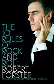 book cover of The 10 rules of rock and roll : collected music writings 2005-09 by Robert Forster