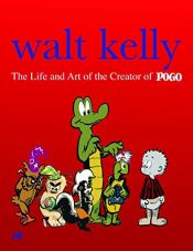 book cover of Walt Kelly: The Life and Art of the Creator of Pogo HC by Carsten Laqua|Mark Burstein|Thomas Andrae