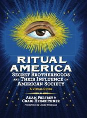 book cover of Ritual America: Secret Brotherhoods and Their Influence on American Society: A Visual Guide by Adam Parfrey|Craig Heimbichner