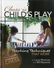 book cover of Chess is Child's Play: Teaching Techniques That Work by Bill Kilpatrick|Laura Sherman