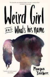 book cover of Weird Girl and What's His Name by Meagan Brothers