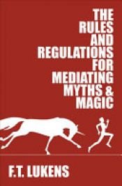 book cover of The Rules and Regulations for Mediating Myths & Magic by F.T. Lukens