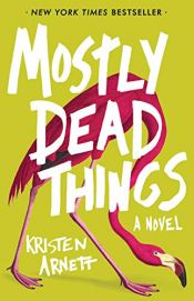 book cover of Mostly Dead Things by Kristen Arnett