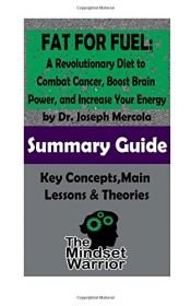 book cover of SUMMARY: Fat for Fuel: A Revolutionary Diet to Combat Cancer, Boost Brain Power, and Increase Your Energy : by Joseph Mercola | The MW Summary Guide by The Mindset Warrior