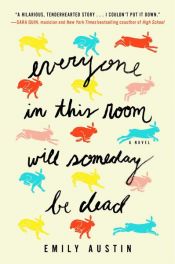 book cover of Everyone in This Room Will Someday Be Dead by Emily Austin