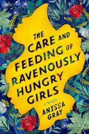 book cover of The Care and Feeding of Ravenously Hungry Girls by Anissa Gray