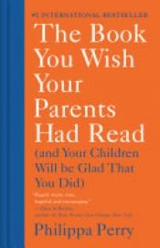 book cover of The Book You Wish Your Parents Had Read by Philippa Perry