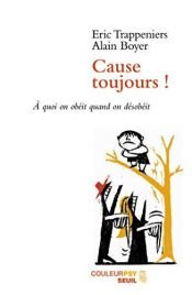 book cover of Cause toujours ! : A quoi on obéit quand on désobéit by Alain Boyer|Éric Trappeniers
