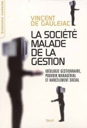 book cover of La société malade de la gestion : Idéologie gestionnaire, pouvoir managérial et harcèlement social by Vincent de Gaulejac