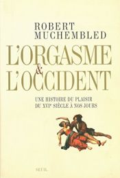 book cover of Orgasm and the West: A History of Pleasure from the 16th Century to the Present by Robert Muchembled