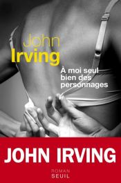 book cover of A moi seul bien des personnages by Джон Уинслоу Ирвинг