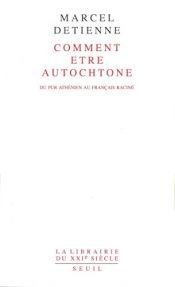 book cover of Comment être autochtone : Du pur Athénien au Français raciné by Марсел Детиен